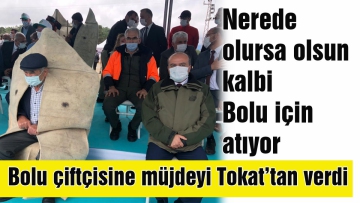 Fatih Metin Bolu çiftçisine müjdeyi Tokat'tan verdi