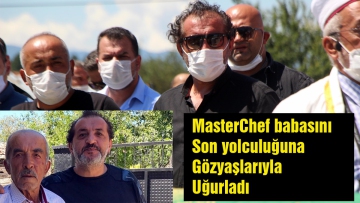 MasterChef babasını son yolculuğuna uğurladı