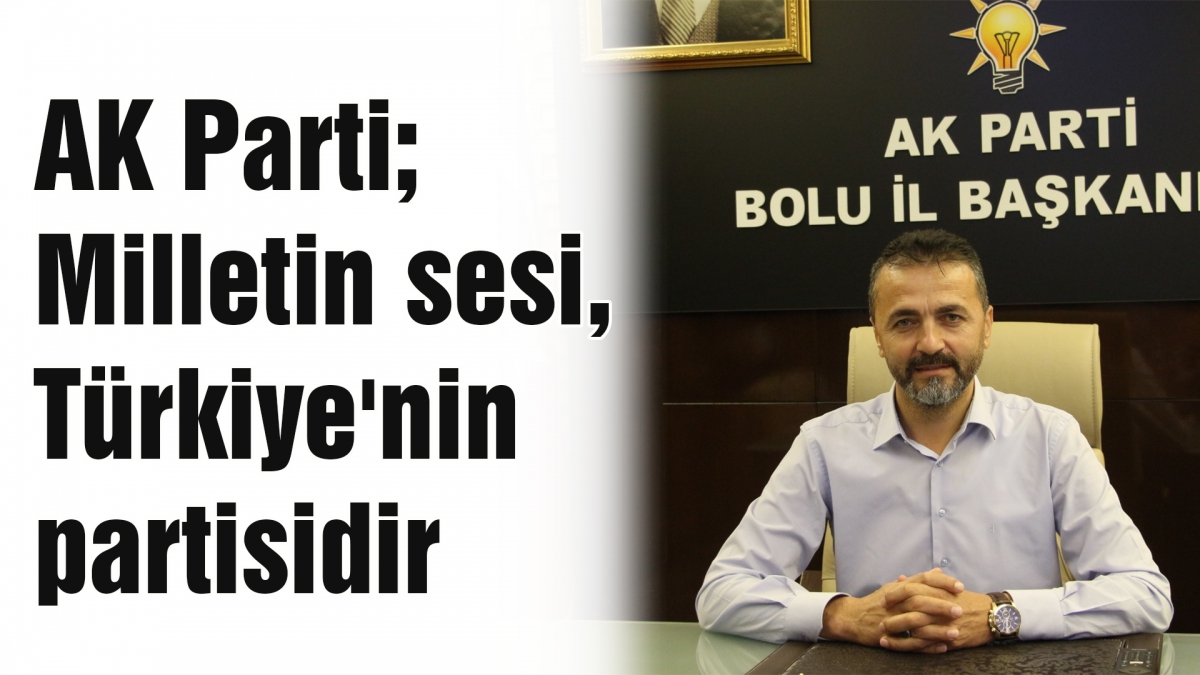 AK Parti; Milletin sesi, Türkiye'nin partisidir