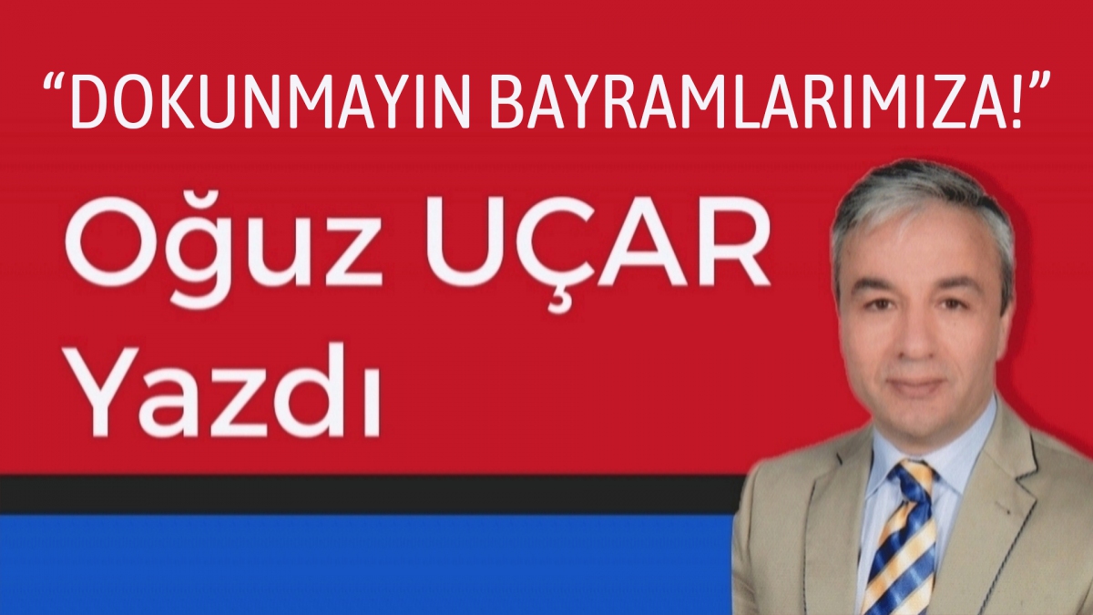 DOKUNMAYIN BAYRAMLARIMIZA!