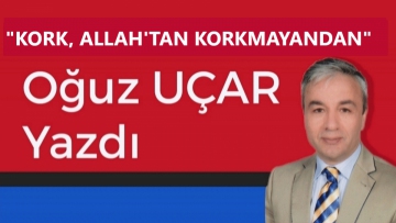 KORK, ALLAH'TAN KORKMAYANDAN