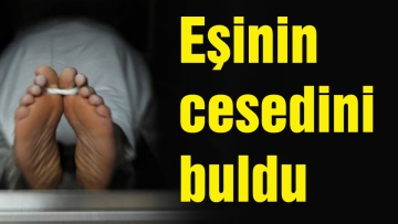 Eşinin cesedini buldu