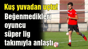 Beğenmedikleri oyuncu süper lig takımıyla anlaştı