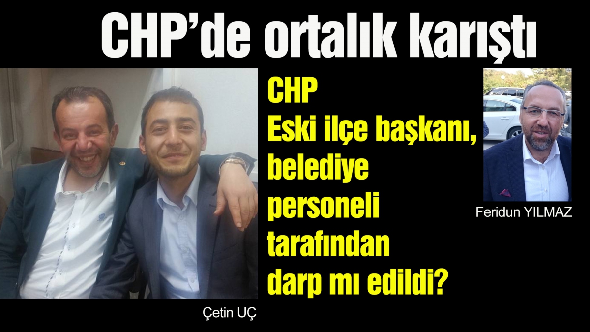 CHP Eski ilçe başkanı, belediye personeli tarafından darp mı edildi?