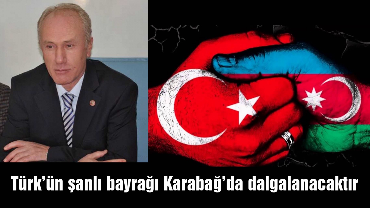 Türk'ün şanlı bayrağı Karabağ'da dalgalanacaktır