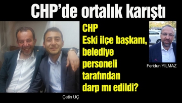 CHP Eski ilçe başkanı, belediye personeli tarafından darp mı edildi?