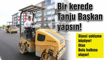 Bir kerede Tanju Başkan yapsın!