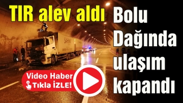 Tır yandı Bolu Dağı kapandı