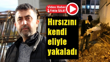 Hırsızını kendi eliyle yakaladı