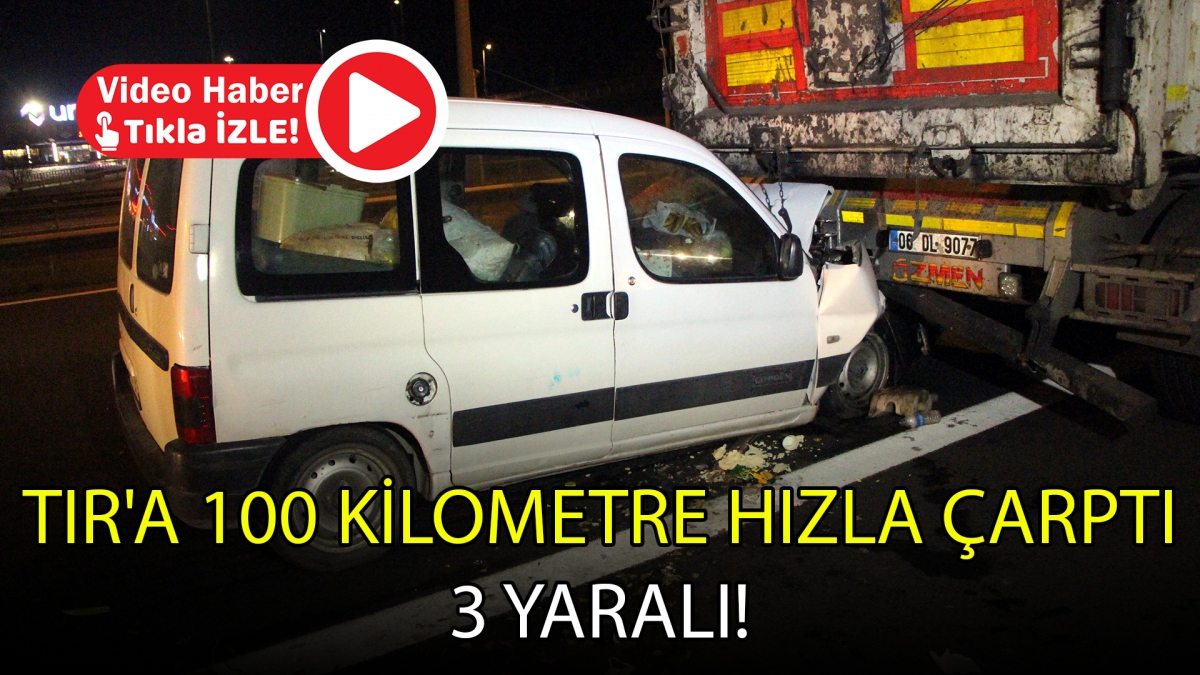 TIR'a 100 kilometre hızla çarptı: 3 yaralı