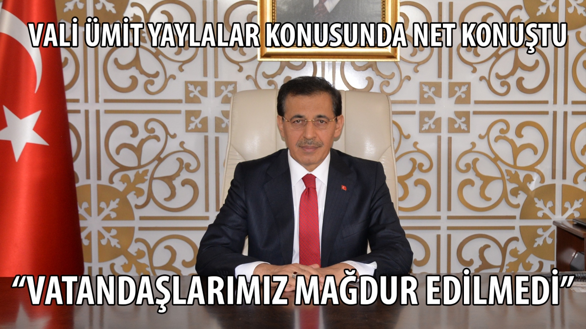 Vali Ümit yaylalar konusunda net konuştu