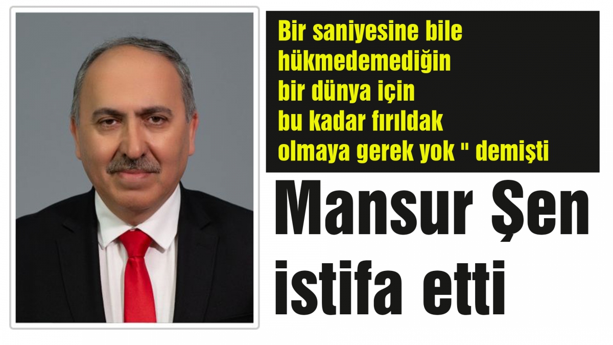 Mansur Şen istifa etti