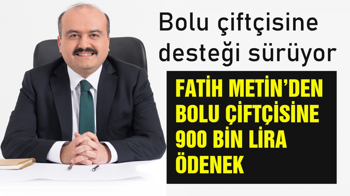 FATİH METİN'DEN BOLU ÇİFTÇİSİNE 900 BİN LİRA ÖDENEK