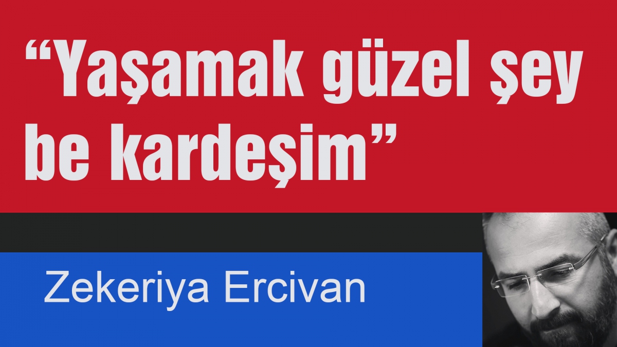 Yaşamak güzel şey be kardeşim