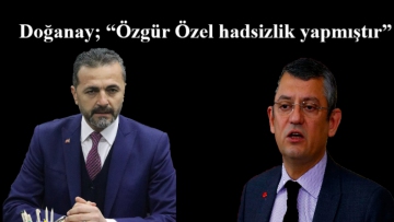 Doğanay; "Özgür Özel hadsizlik yapmıştır"
