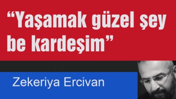Yaşamak güzel şey be kardeşim