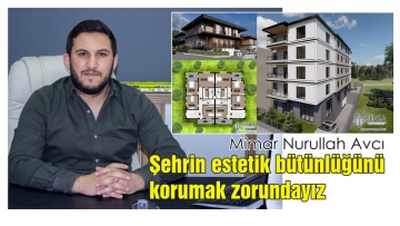 Şehrin estetik bütünlüğünü korumak zorundayız