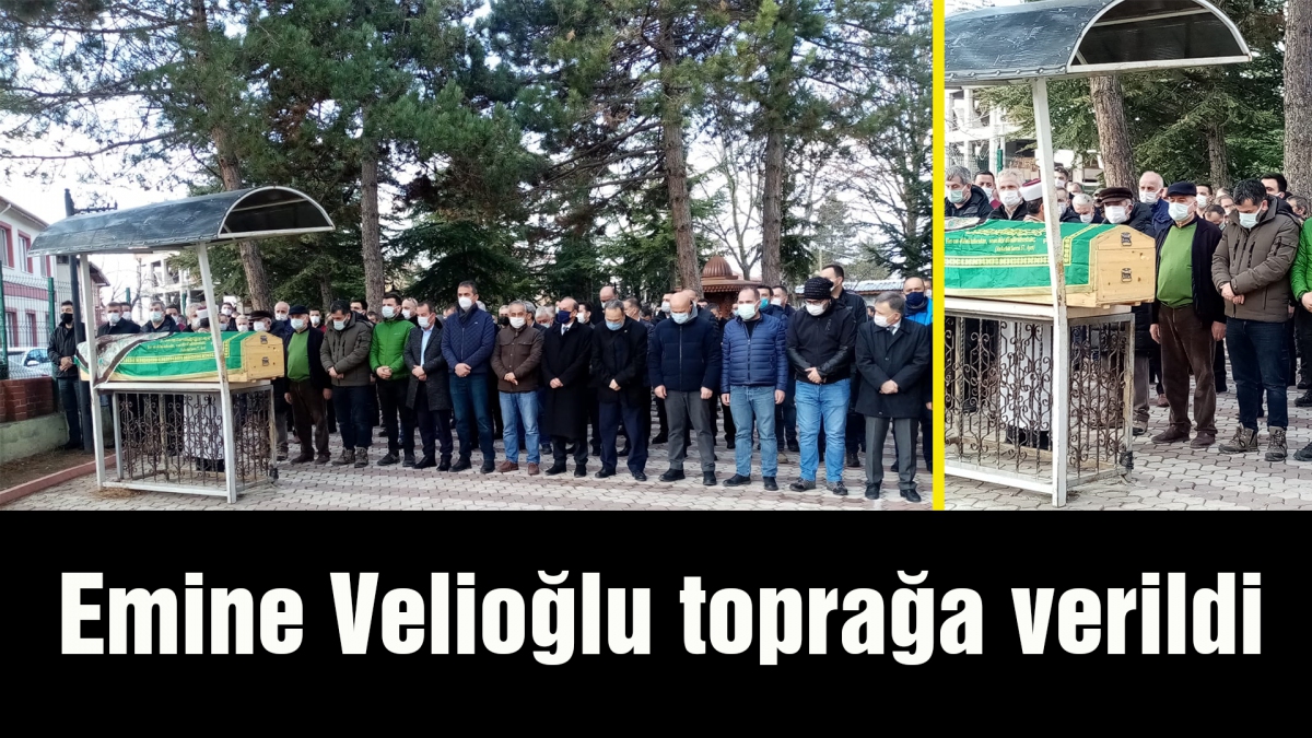 Emine Velioğlu toprağa verildi