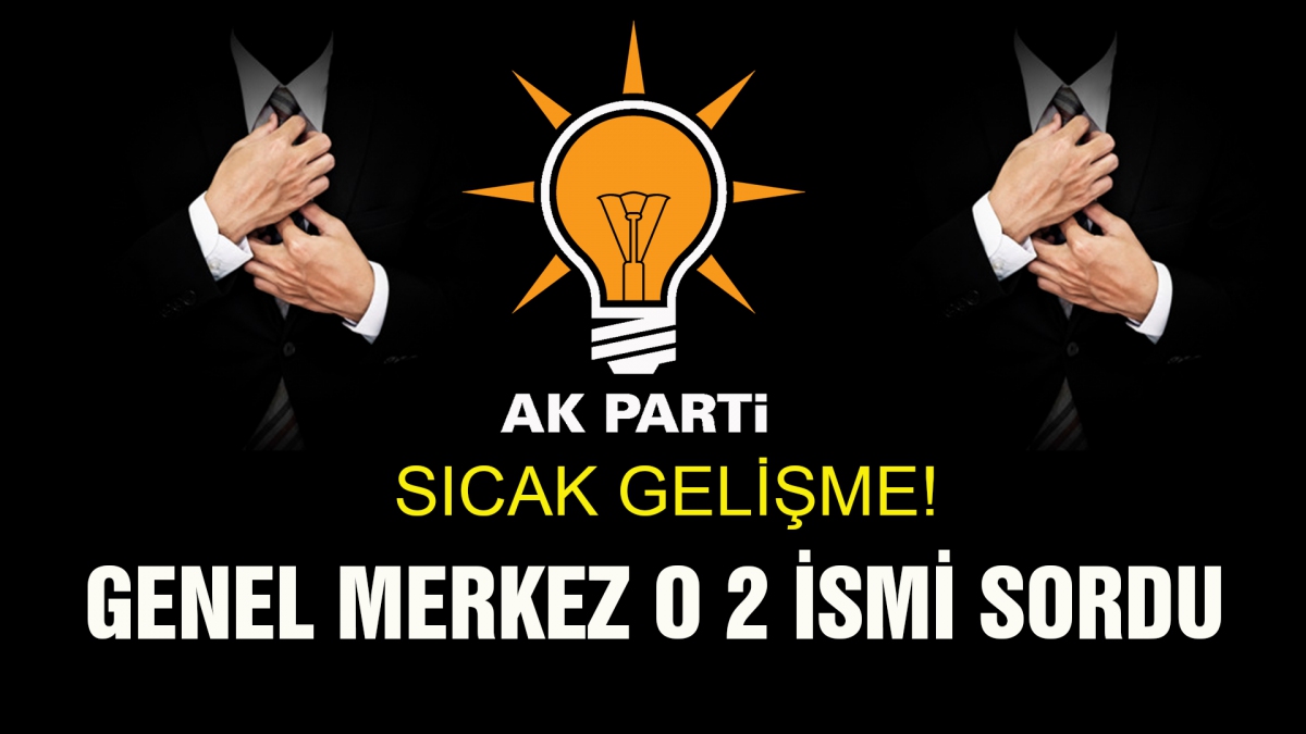 Genel merkez o iki isim hakkında görüş aldı