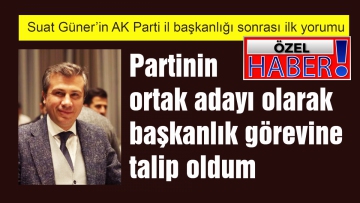 Partinin ortak adayı olarak başkanlık görevine talip oldum