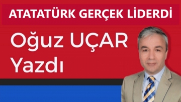 ATATÜRK GERÇEK LİDERDİ