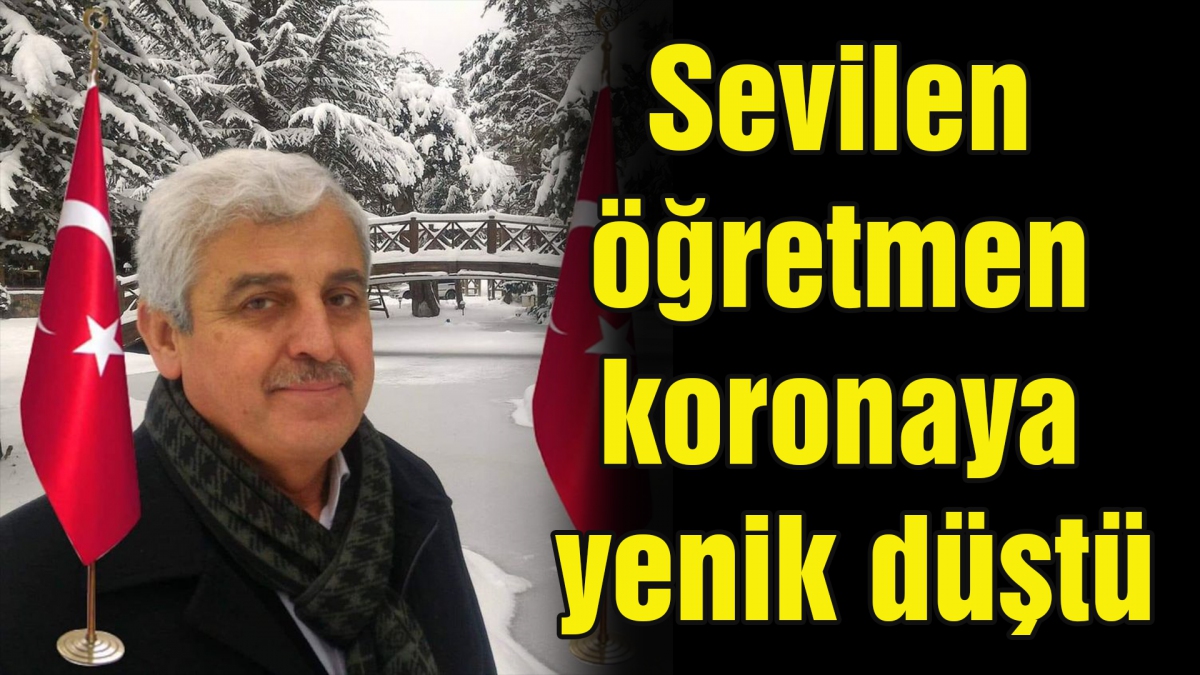 Sevilen öğretmen koronaya yenik düştü