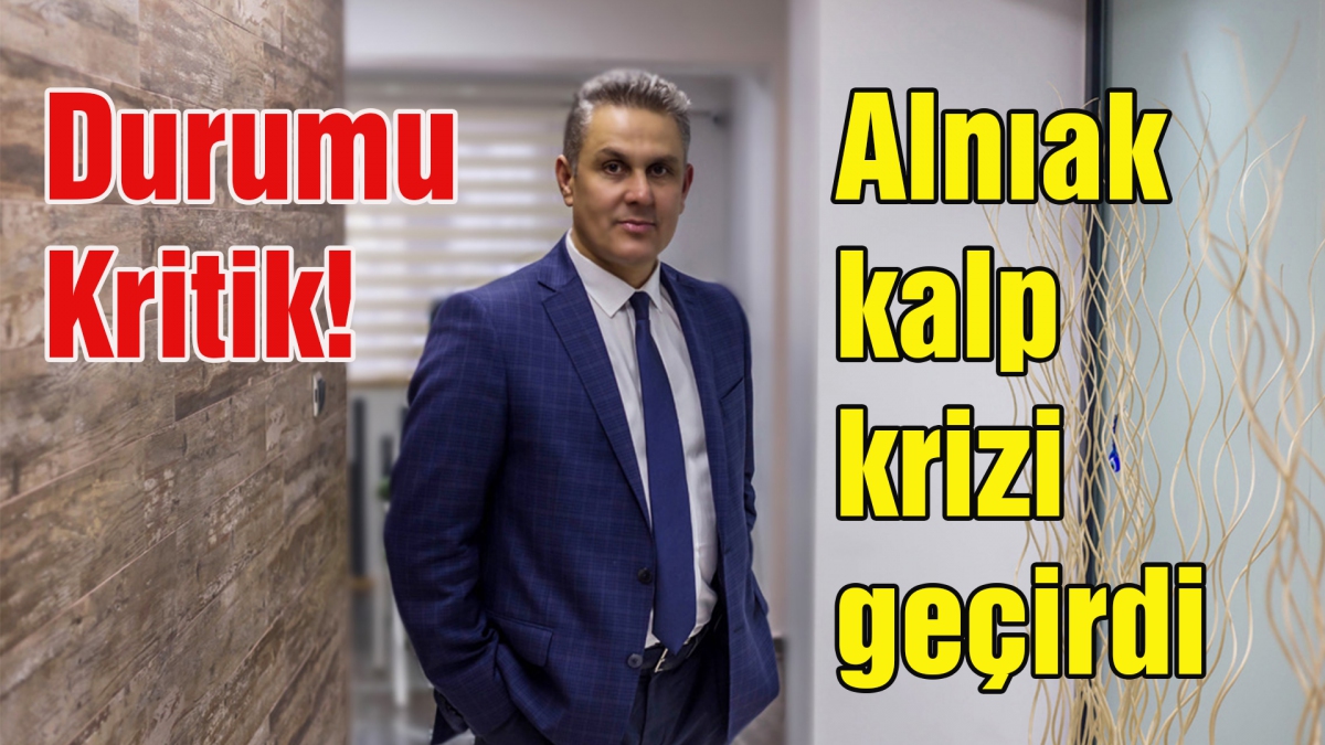 Alnıak kalp krizi geçirdi