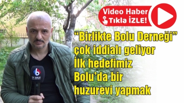 İlk hedefimiz Bolu'da bir huzurevi yapmak