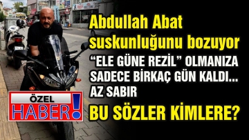 Abdullah Abat suskunluğunu bozuyor