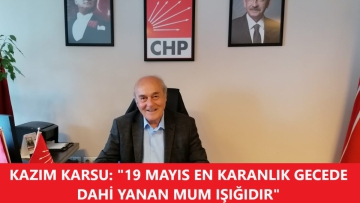 Kazım Karsu; " 19 Mayıs en karanlık gecede dahi yanan umut ışığıdır"
