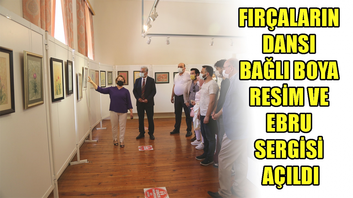 FIRÇALARIN DANSI YAĞLI BOYA RESİM VE EBRU SERGİSİ AÇILDI