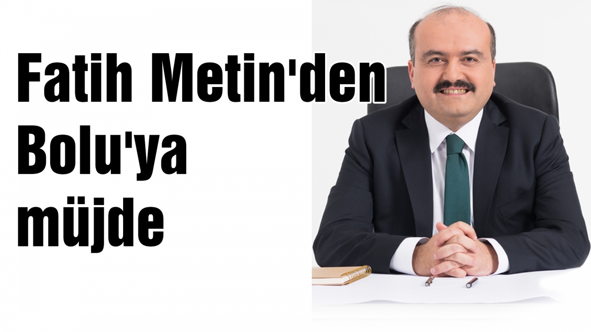 Fatih Metin'den Bolu'ya müjde