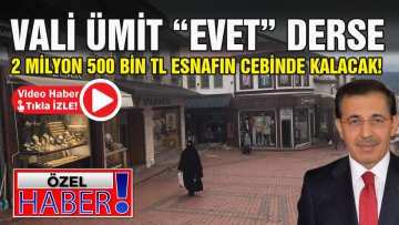 Vali Ümit "Evet" derse 2 Milyon 500 Bin TL esnafın cebinde kalacak!