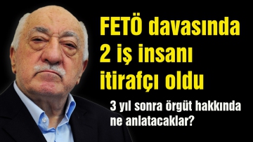 FETÖ davasında iki iş insanı itirafçı oldu?