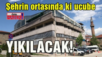 Şehrin ortasında ki ucube yıkılacak
