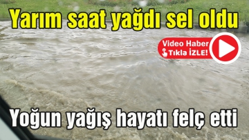 Yarım saat yağdı sel oldu