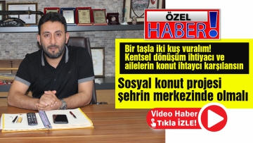 Sosyal konut projesi şehrin merkezinde olmalı