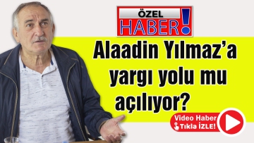 Alaadin Yılmaz'a yargı yolu mu açılıyor?
