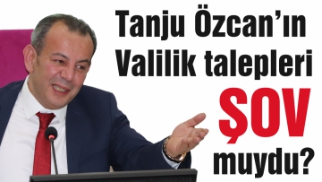 Tanju Özcan'ın Valilik talepleri ŞOV muydu?