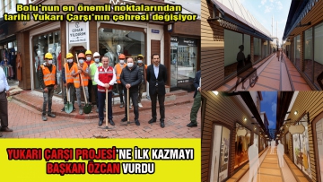 Yukarı Çarşı Projesi'ne ilk kazmayı Başkan Özcan vurdu  
