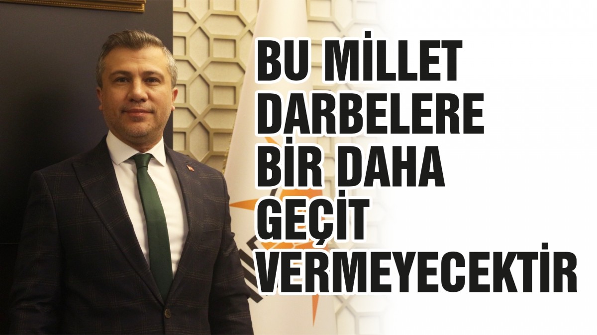 BU MİLLET DARBELERE BİR DAHA GEÇİT VERMEYECEKTİR
