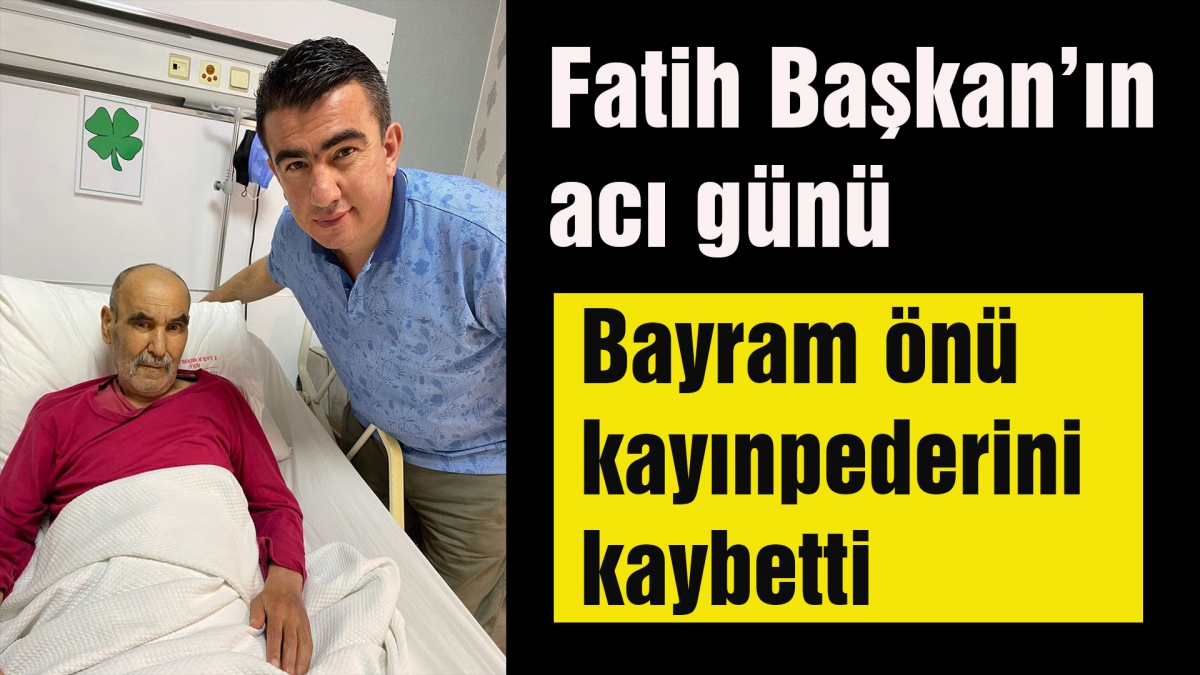 Fatih Başkan'ın acı günü