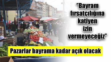 Pazarlar 7 gün boyunca açık olacak 