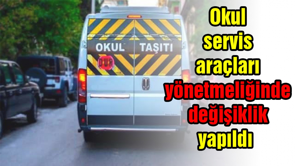 Okul servis araçları yönetmeliğinde değişiklik yapıldı