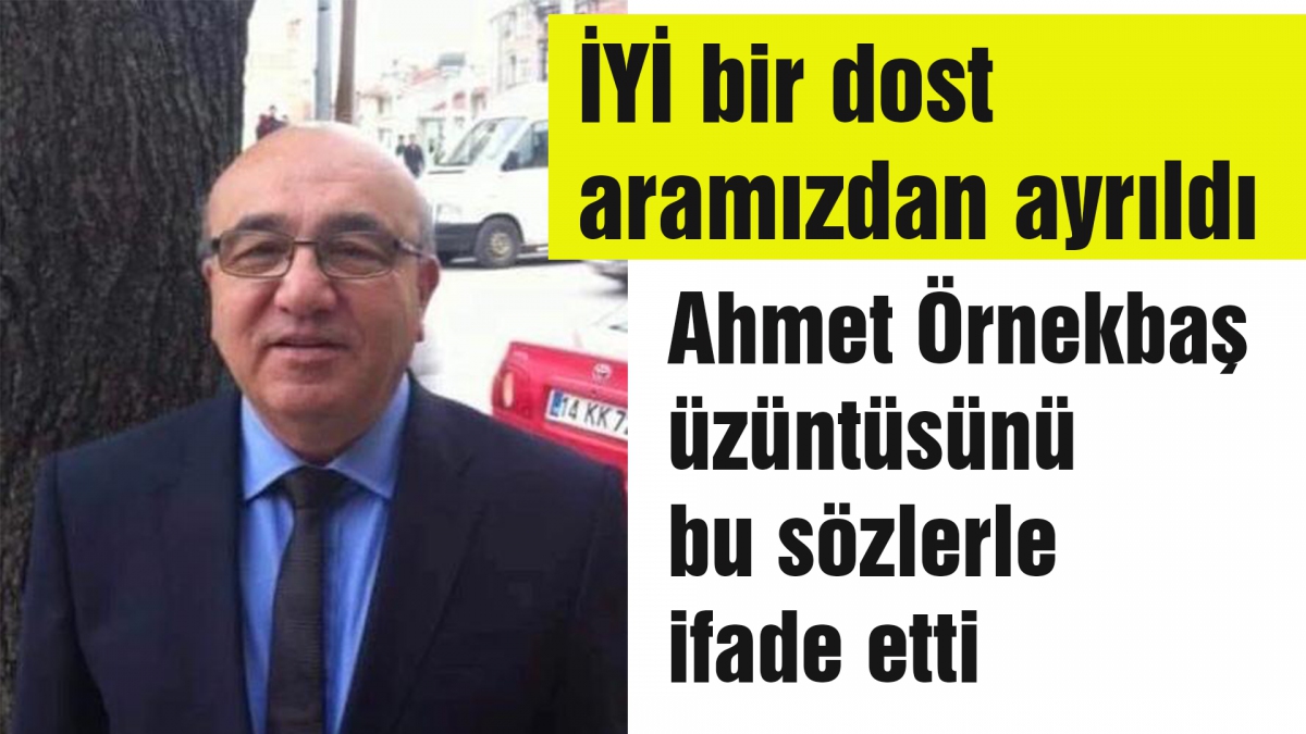 İYİ bir dost aramızdan ayrıldı