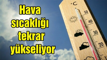 Hava sıcaklığı tekrar yükseliyor 