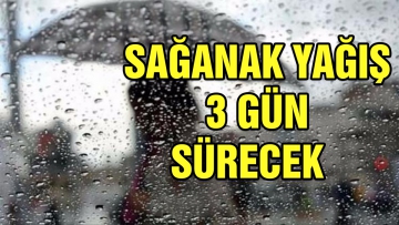 Sağanak yağış 3 gün sürecek  
