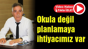 Okula değil planlamaya ihtiyacımız var
