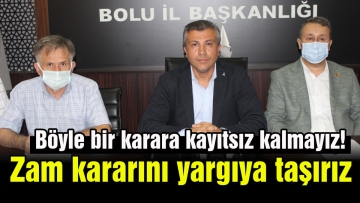 Zam kararını yargıya taşırız