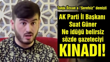 Suat Güner ne idüğü belirsiz gazeteciyi kınadı